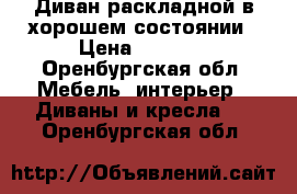 Диван раскладной в хорошем состоянии › Цена ­ 5 000 - Оренбургская обл. Мебель, интерьер » Диваны и кресла   . Оренбургская обл.